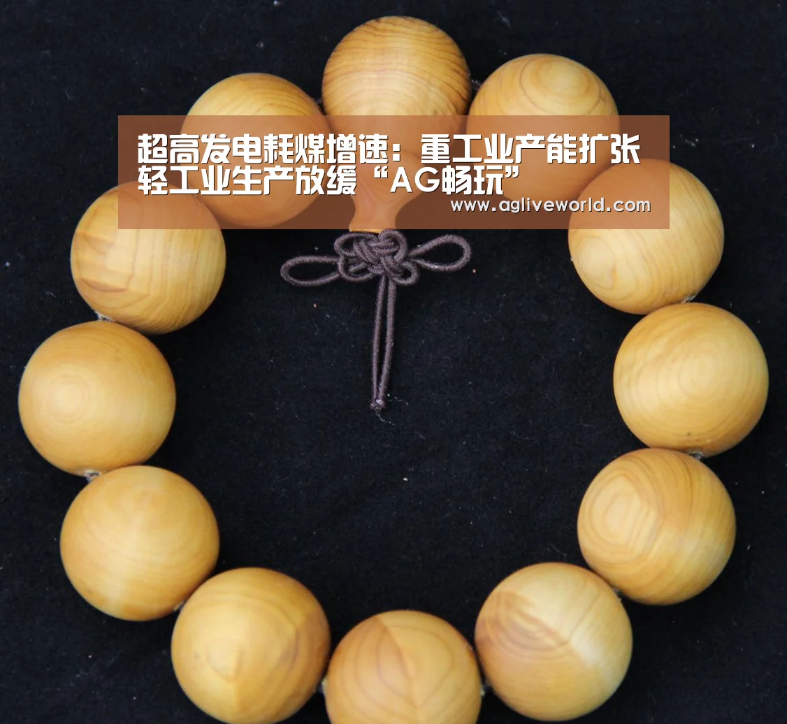 超高发电耗煤增速:重工业产能扩张轻工业生产放缓“AG畅玩”(图1) AG掌上